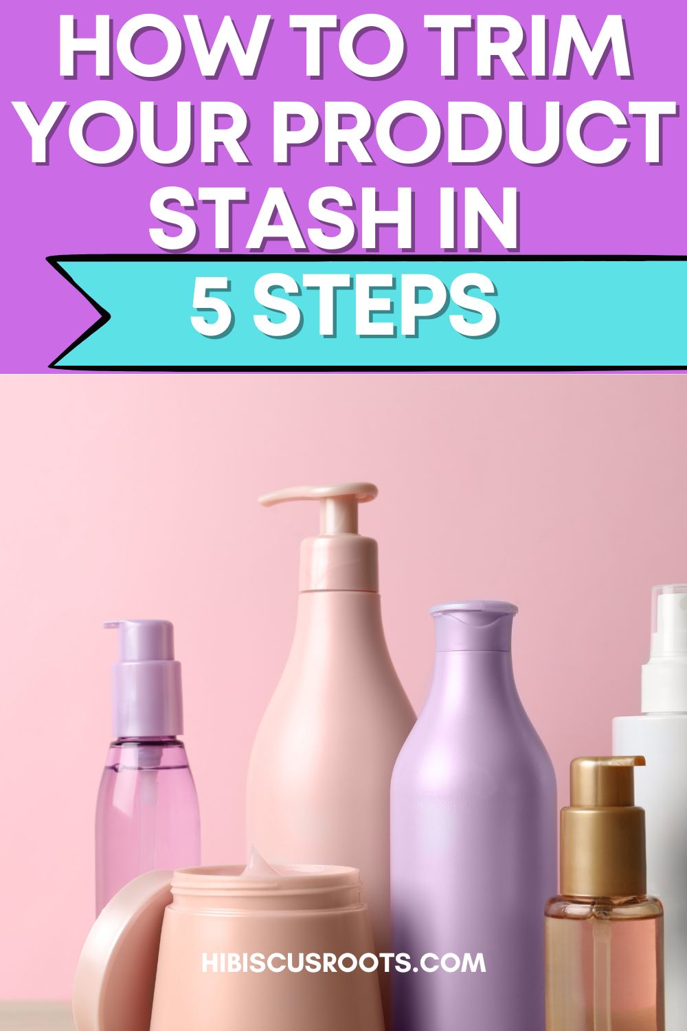 5 Steps To Slim Your Natural Hair Product Stash Hibiscus Roots